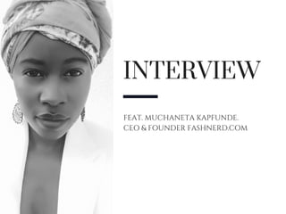 INTERVIEW
FEAT. MUCHANETA KAPFUNDE.
CEO & FOUNDER FASHNERD.COM
 