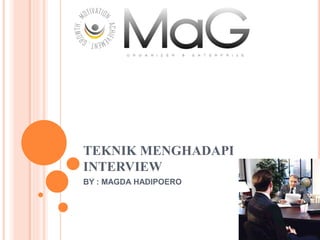 TEKNIK MENGHADAPI
INTERVIEW
BY : MAGDA HADIPOERO
 