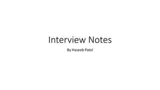 Interview Notes
By Haseeb Patel
 