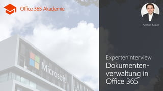 Office 365 Akademie
Office 365 Akademie
Experteninterview
Dokumenten-
verwaltung in
Office 365
Thomas Maier
 