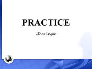 PRACTICE dDon Teque 