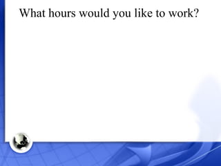 What hours would you like to work? 