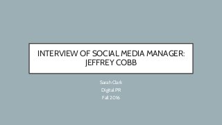 INTERVIEW OF SOCIAL MEDIA MANAGER:
JEFFREY COBB
Sarah Clark
Digital PR
Fall 2016
 