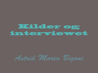 Kilder og
interviewet



Astrid Maria Bigoni
 