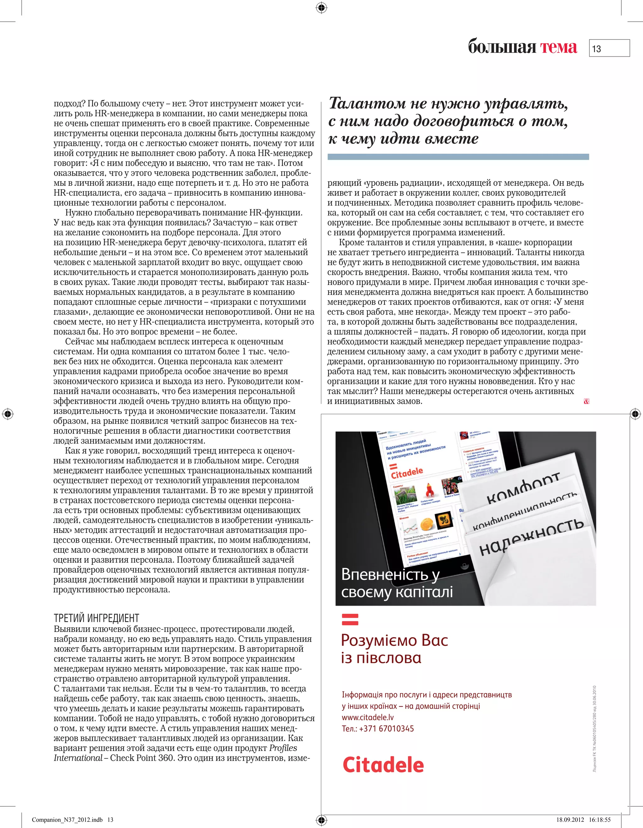 большая тема                      13




      подход? По большому счету – нет. Этот инструмент может уси-
      лить роль HR-менеджера в компании, но сами менеджеры пока
                                                                         Талантом не нужно управлять,
      не очень спешат применять его в своей практике. Современные        с ним надо договориться о том,
      инструменты оценки персонала должны быть доступны каждому
      управленцу, тогда он с легкостью сможет понять, почему тот или     к чему идти вместе
      иной сотрудник не выполняет свою работу. А пока HR-менеджер
      говорит: «Я с ним побеседую и выясню, что там не так». Потом
      оказывается, что у этого человека родственник заболел, пробле-
      мы в личной жизни, надо еще потерпеть и т. д. Но это не работа     ряющий «уровень радиации», исходящей от менеджера. Он ведь
      HR-специалиста, его задача – привносить в компанию иннова-         живет и работает в окружении коллег, своих руководителей
      ционные технологии работы с персоналом.                            и подчиненных. Методика позволяет сравнить профиль челове-
         Нужно глобально переворачивать понимание HR-функции.            ка, который он сам на себя составляет, с тем, что составляет его
      У нас ведь как эта функция появилась? Зачастую – как ответ         окружение. Все проблемные зоны всплывают в отчете, и вместе
      на желание сэкономить на подборе персонала. Для этого              с ними формируется программа изменений.
      на позицию HR-менеджера берут девочку-психолога, платят ей            Кроме талантов и стиля управления, в «каше» корпорации
      небольшие деньги – и на этом все. Со временем этот маленький       не хватает третьего ингредиента – инноваций. Таланты никогда
      человек с маленькой зарплатой входит во вкус, ощущает свою         не будут жить в неподвижной системе удовольствия, им важна
      исключительность и старается монополизировать данную роль          скорость внедрения. Важно, чтобы компания жила тем, что
      в своих руках. Такие люди проводят тесты, выбирают так назы-       нового придумали в мире. Причем любая инновация с точки зре-
      ваемых нормальных кандидатов, а в результате в компанию            ния менеджмента должна внедряться как проект. А большинство
      попадают сплошные серые личности – «призраки с потухшими           менеджеров от таких проектов отбиваются, как от огня: «У меня
      глазами», делающие ее экономически неповоротливой. Они не на       есть своя работа, мне некогда». Между тем проект – это рабо-
      своем месте, но нет у HR-специалиста инструмента, который это      та, в которой должны быть задействованы все подразделения,
      показал бы. Но это вопрос времени – не более.                      а шляпы должностей – падать. Я говорю об идеологии, когда при
         Сейчас мы наблюдаем всплеск интереса к оценочным                необходимости каждый менеджер передает управление подраз-
      системам. Ни одна компания со штатом более 1 тыс. чело-            делением сильному заму, а сам уходит в работу с другими мене­
      век без них не обходится. Оценка персонала как элемент             джерами, организованную по горизонтальному принципу. Это
      управления кадрами приобрела особое значение во время              работа над тем, как повысить экономическую эффективность
      экономического кризиса и выхода из него. Руководители ком-         организации и какие для того нужны нововведения. Кто у нас
      паний начали осознавать, что без измерения персональной            так мыслит? Наши менеджеры остерегаются очень активных
      эффективности людей очень трудно влиять на общую про-              и инициативных замов.
      изводительность труда и экономические показатели. Таким
      образом, на рынке появился четкий запрос бизнесов на тех-
      нологичные решения в области диагностики соответствия
      людей занимаемым ими должностям.
         Как я уже говорил, восходящий тренд интереса к оценоч-
      ным технологиям наблюдается и в глобальном мире. Сегодня
      менеджмент наиболее успешных транснациональных компаний
      осуществляет переход от технологий управления персоналом
      к технологиям управления талантами. В то же время у принятой
      в странах постсоветского периода системы оценки персона-
      ла есть три основных проблемы: субъективизм оценивающих
      людей, самодеятельность специалистов в изобретении «уникаль-
      ных» методик аттестаций и недостаточная автоматизация про-
      цессов оценки. Отечественный практик, по моим наблюдениям,
      еще мало осведомлен в мировом опыте и технологиях в области
      оценки и развития персонала. Поэтому ближайшей задачей
      провайдеров оценочных технологий является активная популя-
      ризация достижений мировой науки и практики в управлении
      продуктивностью персонала.


      Третий ингредиент
      Выявили ключевой бизнес-процесс, протестировали людей,
      набрали команду, но ею ведь управлять надо. Стиль управления
      может быть авторитарным или партнерским. В авторитарной
      системе таланты жить не могут. В этом вопросе украинским
      менеджерам нужно менять мировоззрение, так как наше про-
      странство отравлено авторитарной культурой управления.
      С талантами так нельзя. Если ты в чем-то талантлив, то всегда
      найдешь себе работу, так как знаешь свою ценность, знаешь,
      что умеешь делать и какие результаты можешь гарантировать
      компании. Тобой не надо управлять, с тобой нужно договориться
      о том, к чему идти вместе. А стиль управления наших менед-
      жеров выплескивает талантливых людей из организации. Как
      вариант решения этой задачи есть еще один продукт Profiles
      International – Check Point 360. Это один из инструментов, изме-




Companion_N37_2012.indb 13                                                                                                       18.09.2012 16:18:55
 