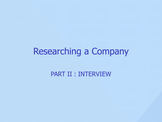 Researching a Company PART II : INTERVIEW 