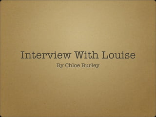 Interview With Louise
By Chloe Burley
 