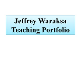 Jeffrey Waraksa
Teaching Portfolio
 
