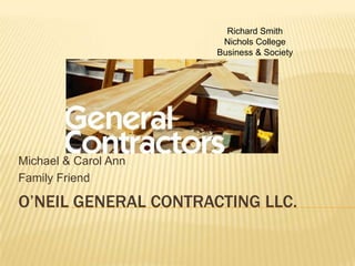 Richard Smith
                       Nichols College
                      Business & Society




Michael & Carol Ann
Family Friend

O’NEIL GENERAL CONTRACTING LLC.
 
