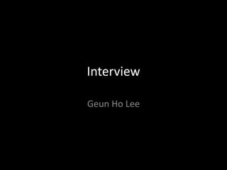 Interview

Geun Ho Lee
 