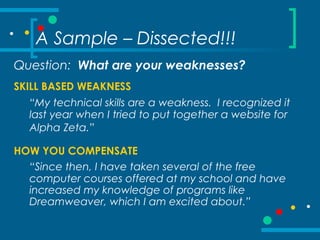 A Sample – Dissected!!!
Question: What are your weaknesses?
SKILL BASED WEAKNESS
“My technical skills are a weakness. I re...