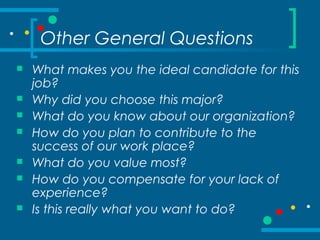 Other General Questions
 What makes you the ideal candidate for this
job?
 Why did you choose this major?
 What do you ...