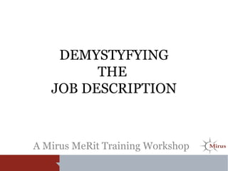 DEMYSTYFYING
THE
JOB DESCRIPTION
A Mirus MeRit Training Workshop
 