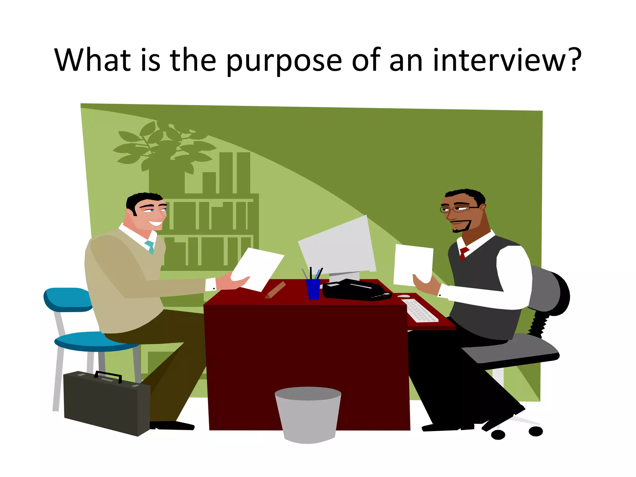 What is the purpose of an interview?

 