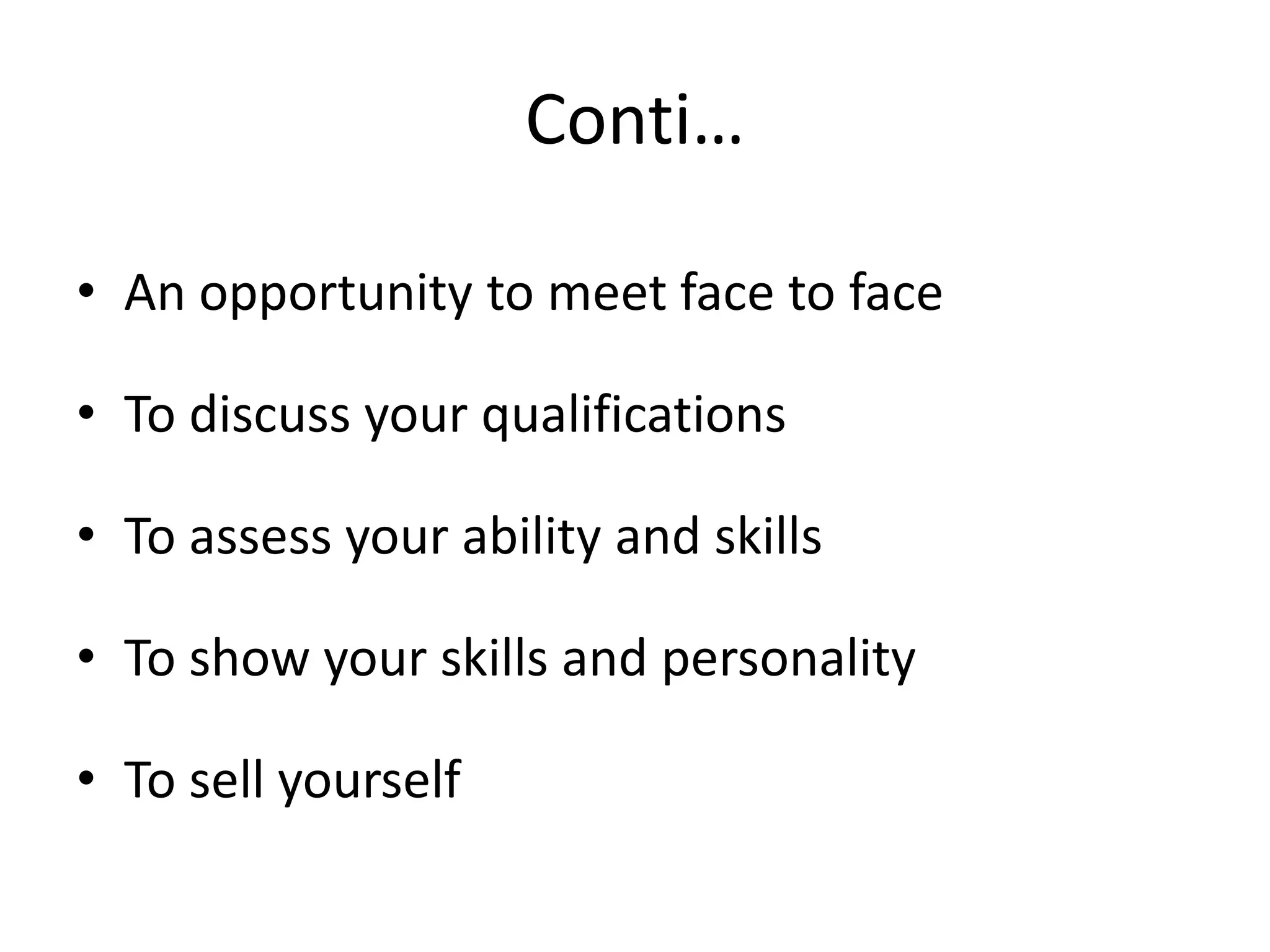 Conti…
• An opportunity to meet face to face
• To discuss your qualifications
• To assess your ability and skills
• To show your skills and personality

• To sell yourself

 