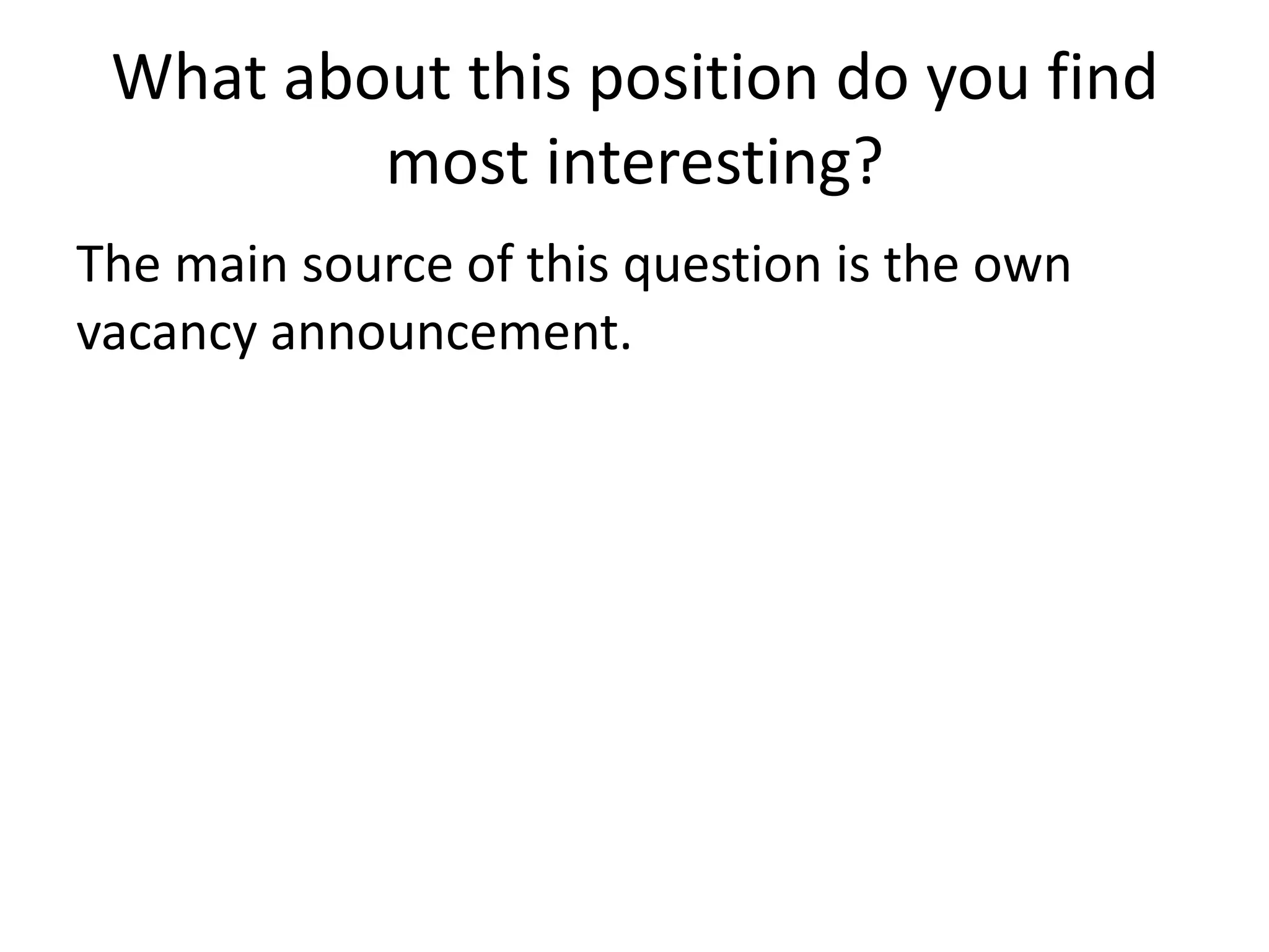 What about this position do you find
most interesting?
The main source of this question is the own
vacancy announcement.

 