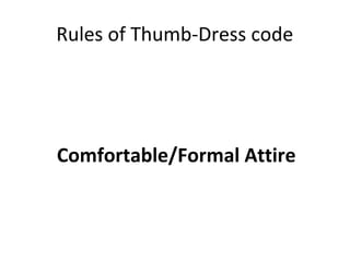 Rules of Thumb-Dress code
Comfortable/Formal Attire
 