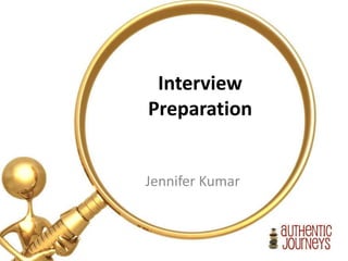 @2014 Authentic Journeys
Slide #1
Jennifer Kumar
authenticjourneys.info
authenticjourneys@gmail.com
Interview
Preparation
Jennifer Kumar
 
