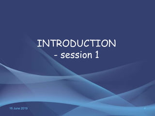 16 June 2019 4
INTRODUCTION
- session 1
 