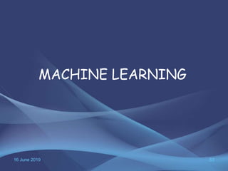 16 June 2019 53
MACHINE LEARNING
 