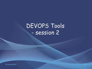 24 June 2019 27
DEVOPS Tools
- session 2
 