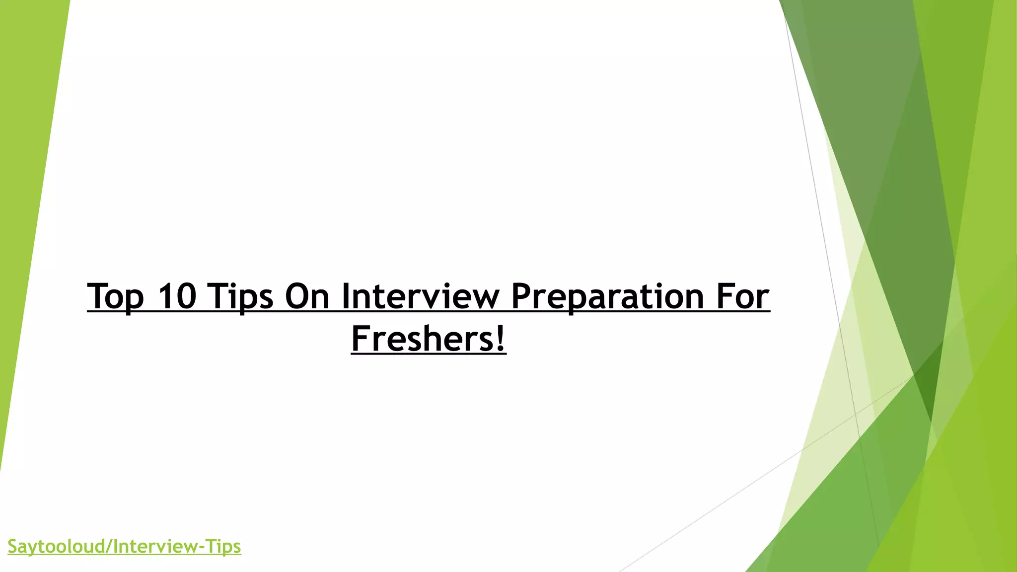 Top 10 Tips On Interview Preparation For
Freshers!
Saytooloud/Interview-Tips
 