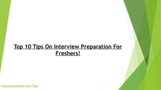 Top 10 Tips On Interview Preparation For
Freshers!
Saytooloud/Interview-Tips
 