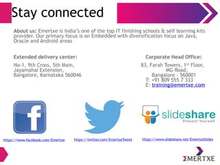Stay connected
About us: Emertxe is India’s one of the top IT finishing schools & self learning kits
provider. Our primary...