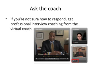 Ask the coach If you’re not sure how to respond, get professional interview coaching from the virtual coach 
