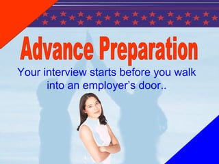 Your interview starts before you walk
into an employer’s door..
 