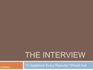 THE INTERVIEW
ZipRealty

10 Questions Every Recruiter Should Ask

 