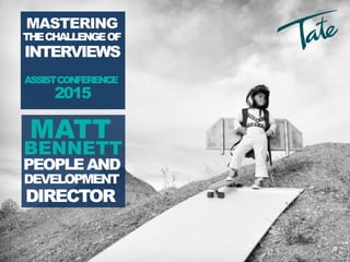 INTERVIEWS
MASTERING
THECHALLENGEOF
MATT
BENNETT
PEOPLEAND
DEVELOPMENT
DIRECTOR
ASSISTCONFERENCE
2015
 