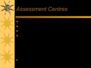 Assessment Centres
Company premises or neutral venue
Includes social or informal events
Meeting with recent graduates or managers
Activities include:
– Group exercises
– Practical tasks and exercises
– Report writing
– Oral Presentations
– Psychometric assessments
– Interviews
 Simulates real work environment
 