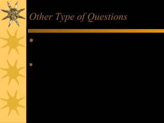 Other Type of Questions
“What if” Questions
– No experience - how are you likely to respond to a
situation
Probing Questions
– How exactly did you deal with the situation?
– How did you know it worked?
– How did you feel about the outcome?
– Could you have handled it differently?
 