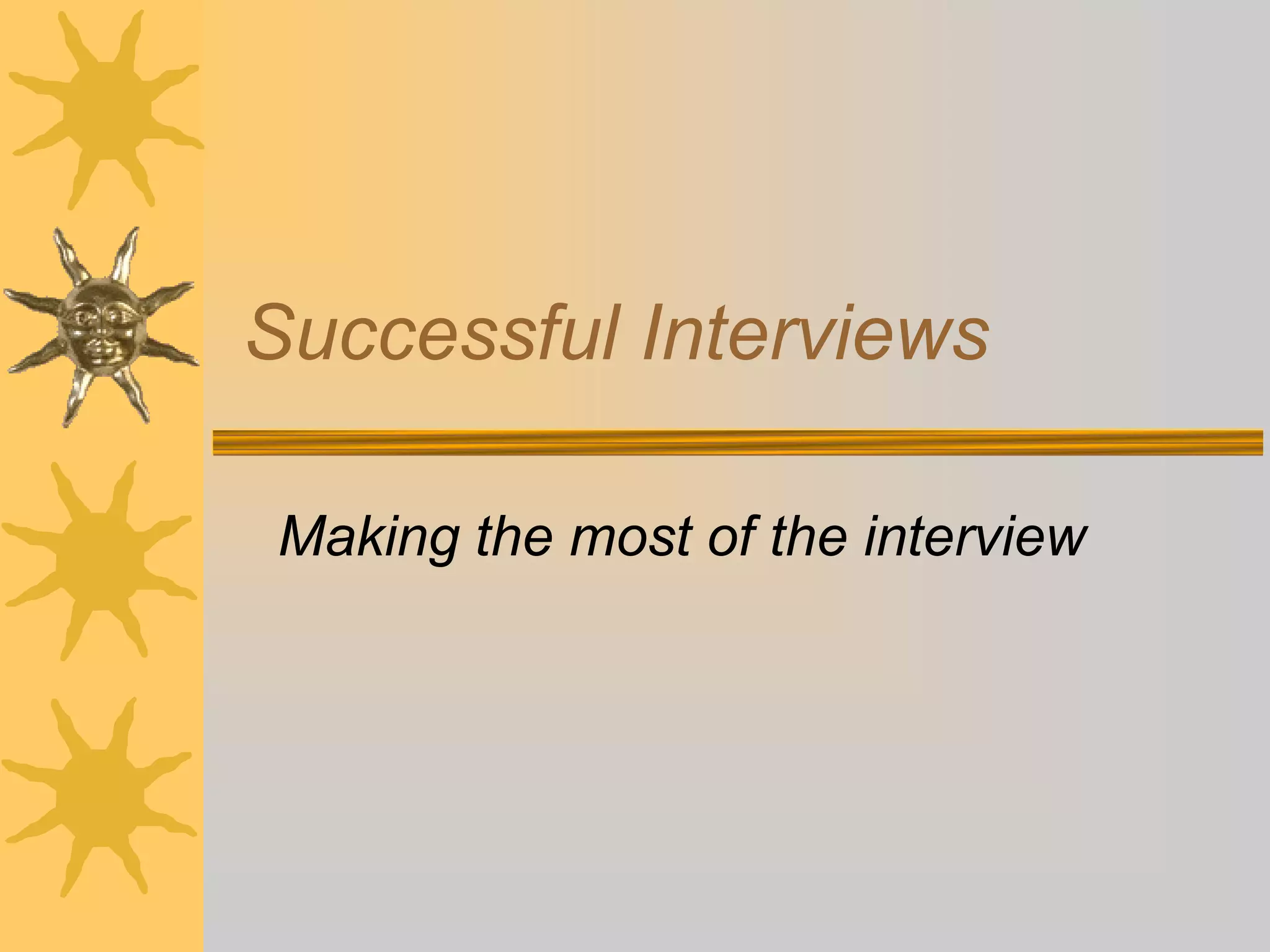 Successful Interviews
Making the most of the interview
 