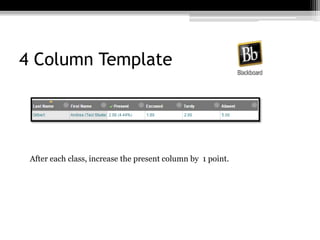 4 Column Template
After each class, increase the present column by 1 point.
 