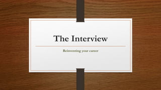 The Interview
Reinventing your career
 