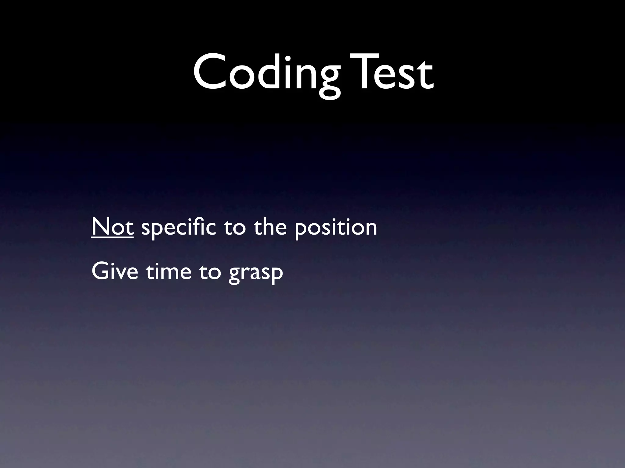 Coding Test

Not speciﬁc to the position
Give time to grasp
 