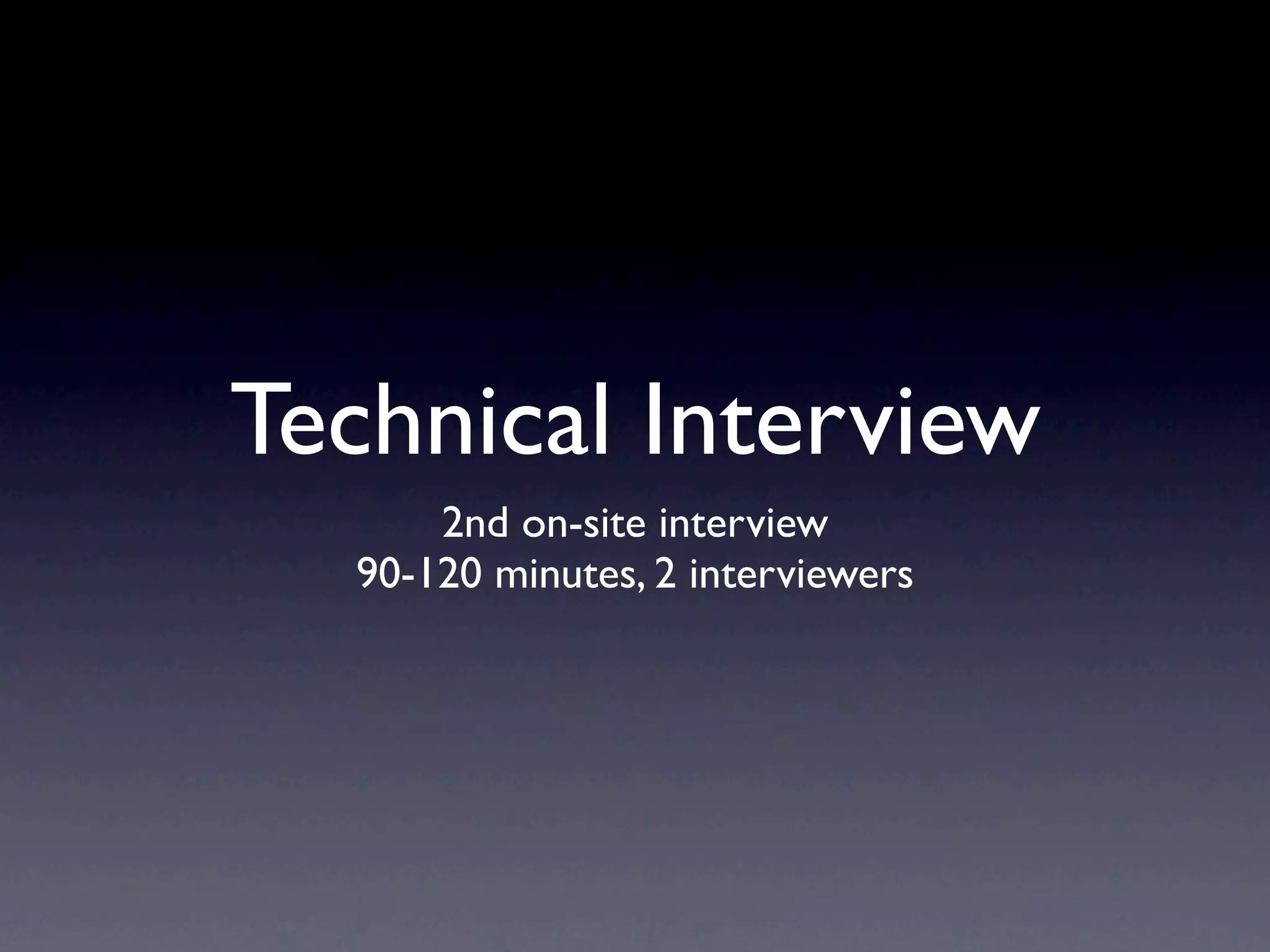 Technical Interview
      2nd on-site interview
  90-120 minutes, 2 interviewers
 