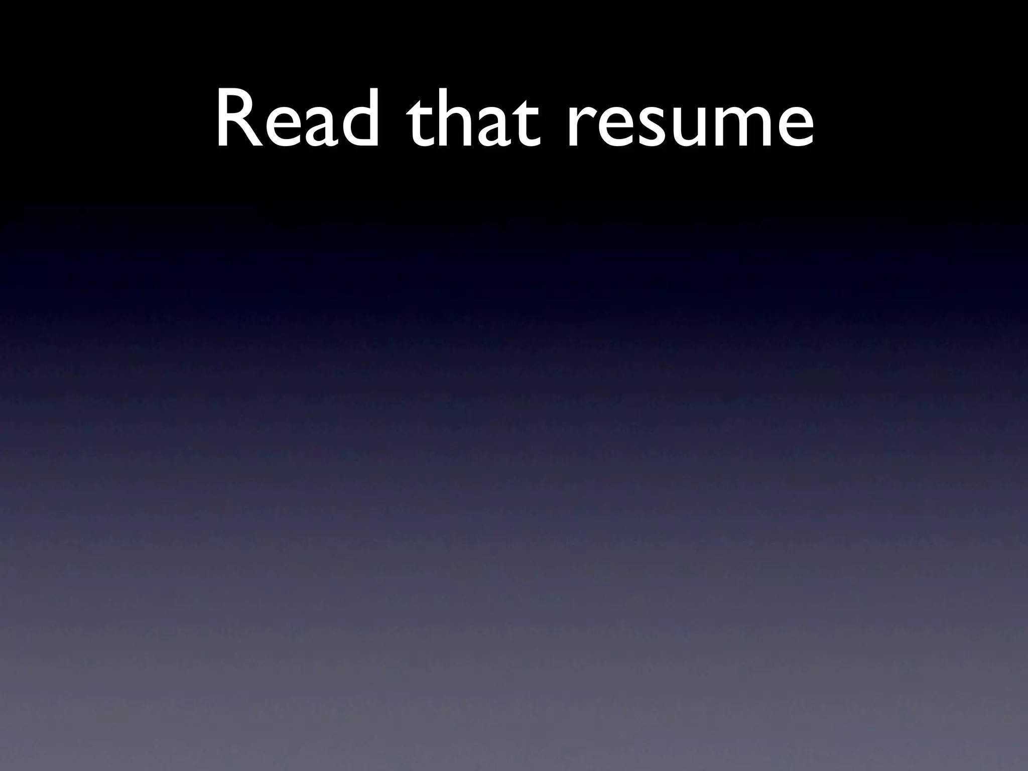 Read that resume
 