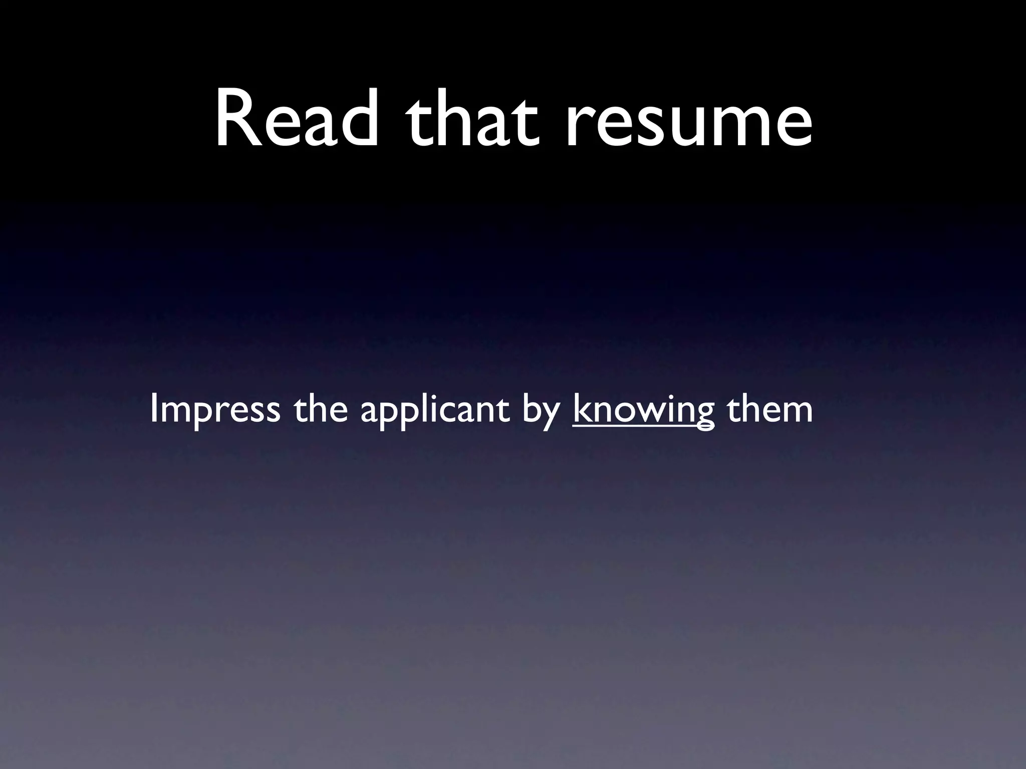 Read that resume


Impress the applicant by knowing them
 