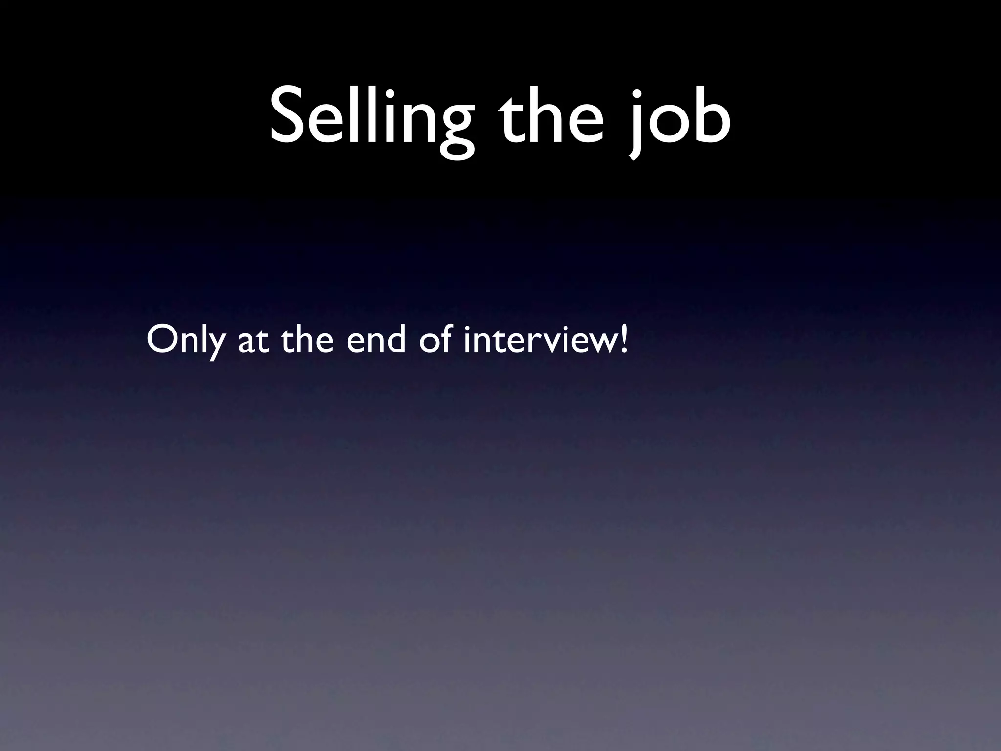 Selling the job

Only at the end of interview!
 