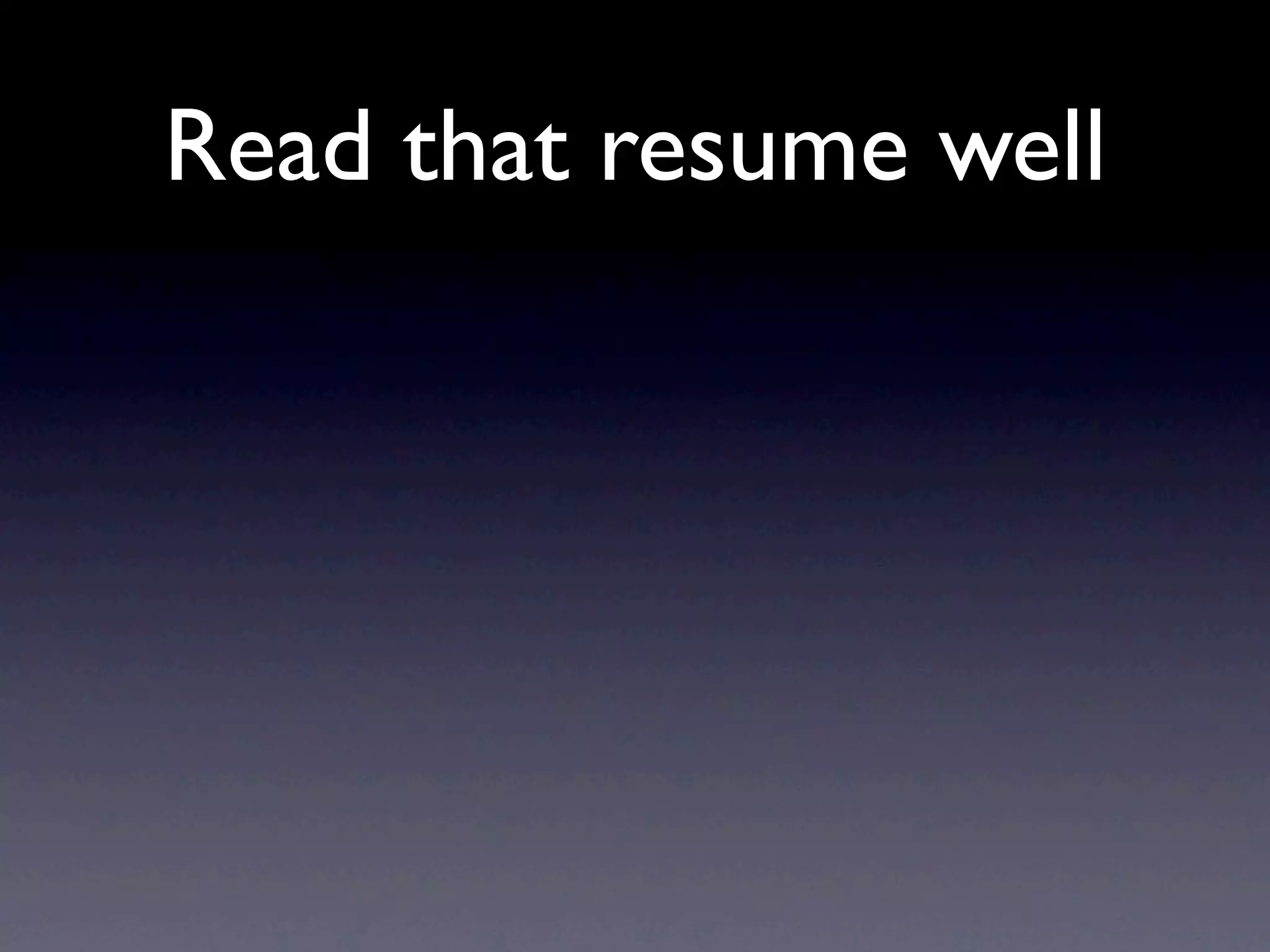 Read that resume well
 