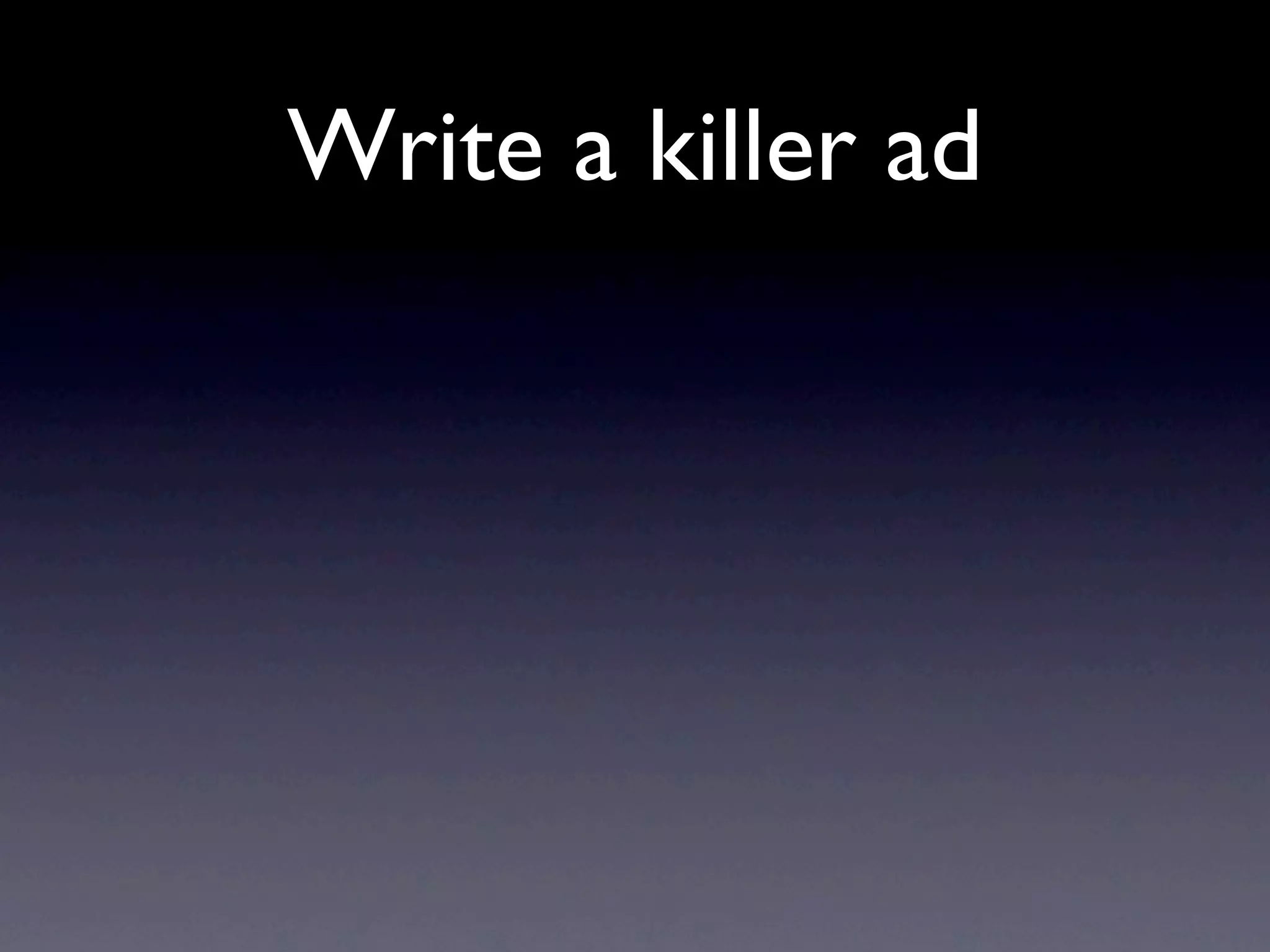 Write a killer ad
 