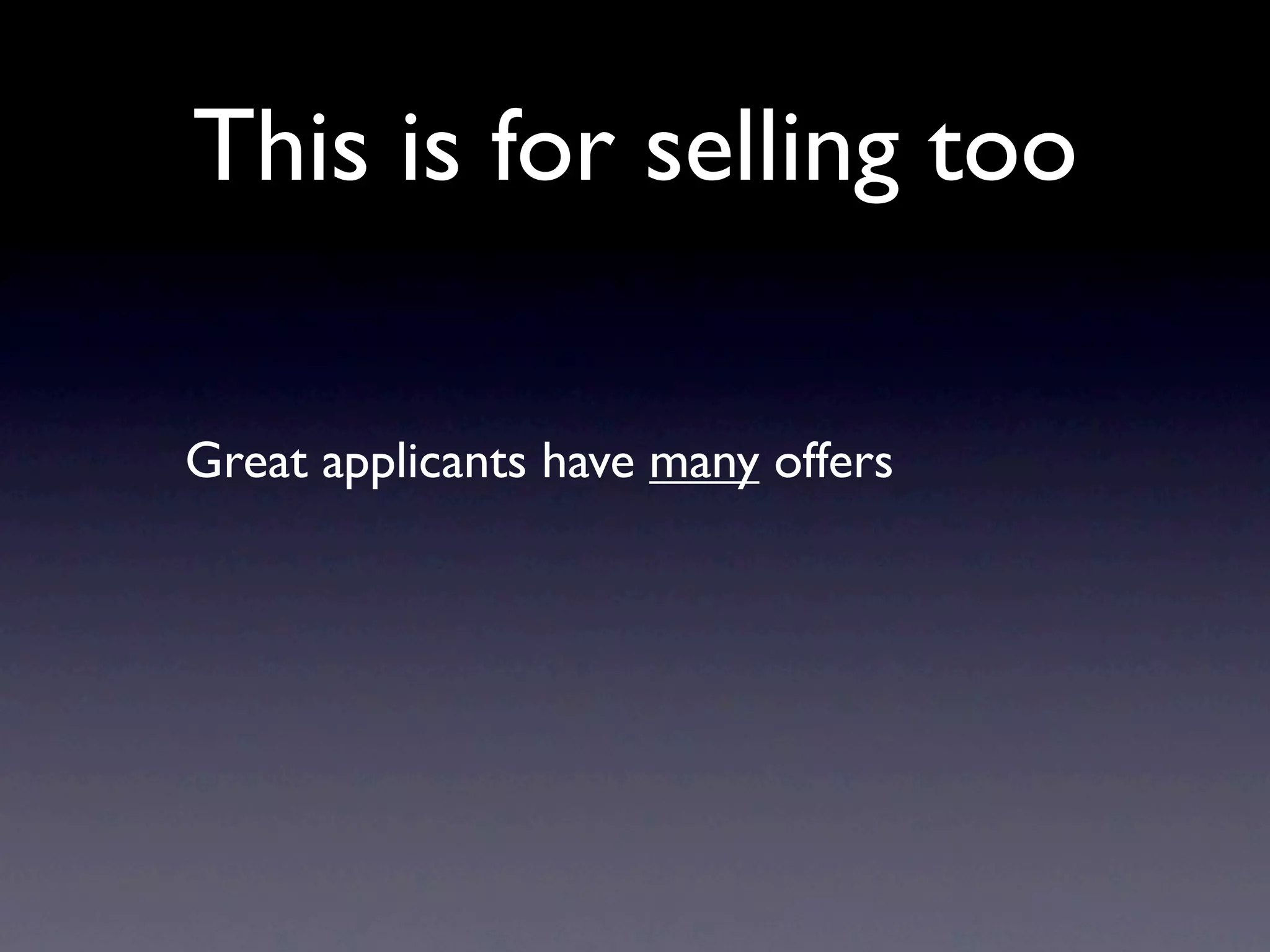 This is for selling too

Great applicants have many offers
 