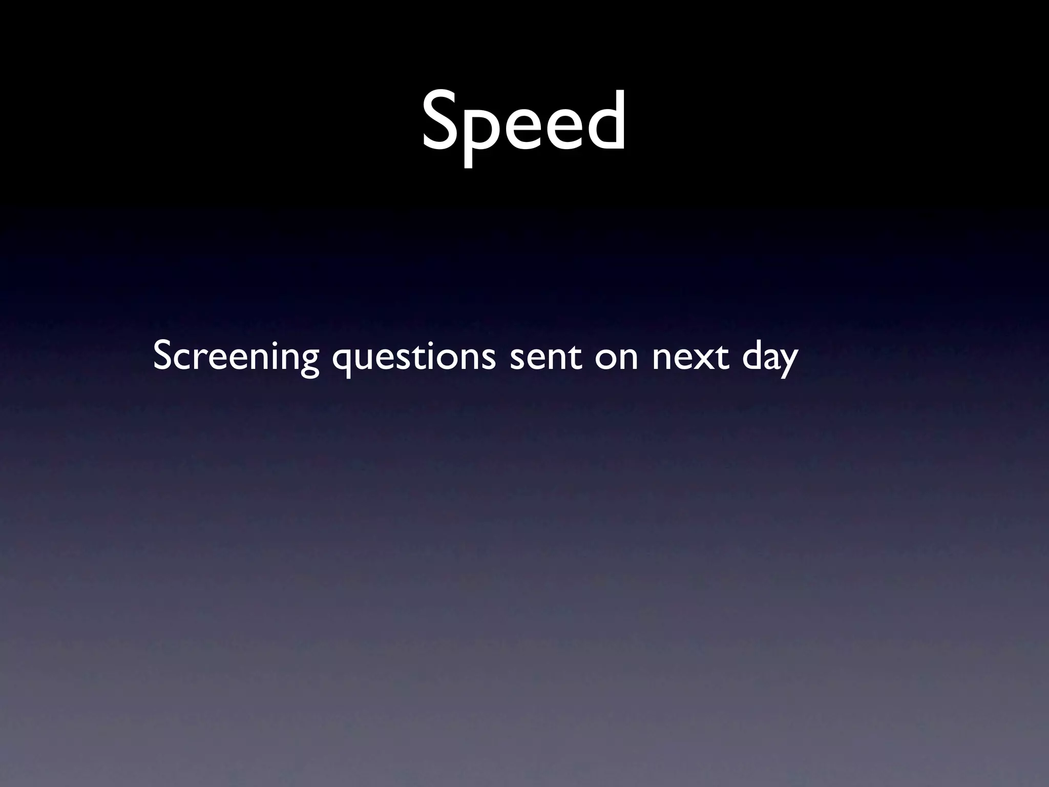 Speed

Screening questions sent on next day
 