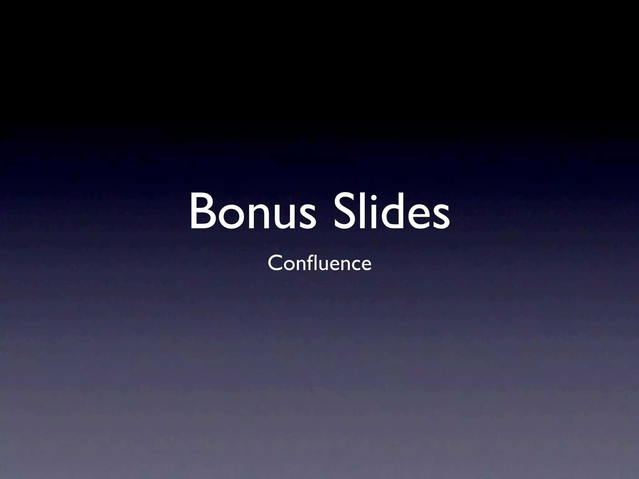 Bonus Slides
   Conﬂuence
 