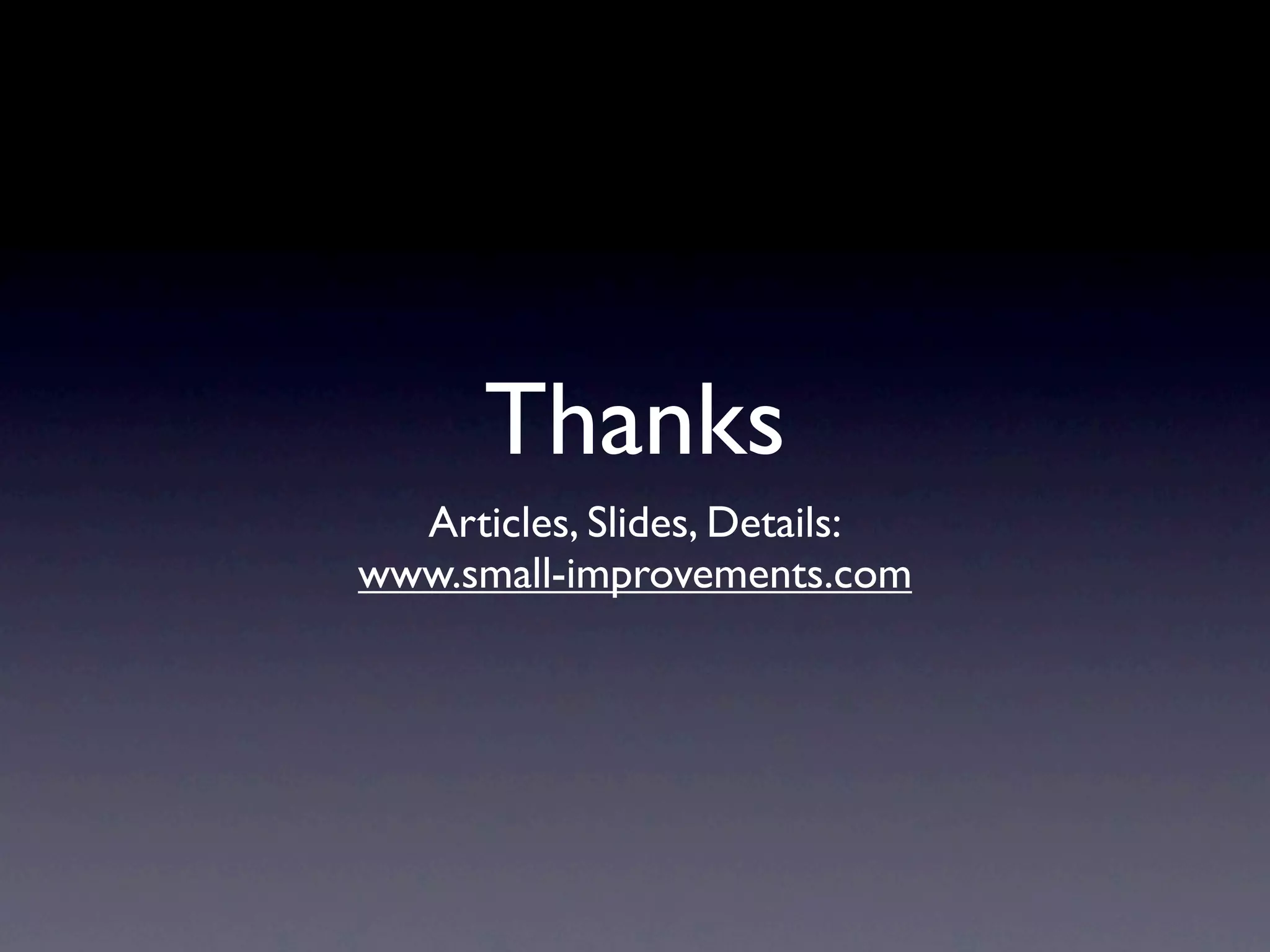 Thanks
  Articles, Slides, Details:
www.small-improvements.com
 