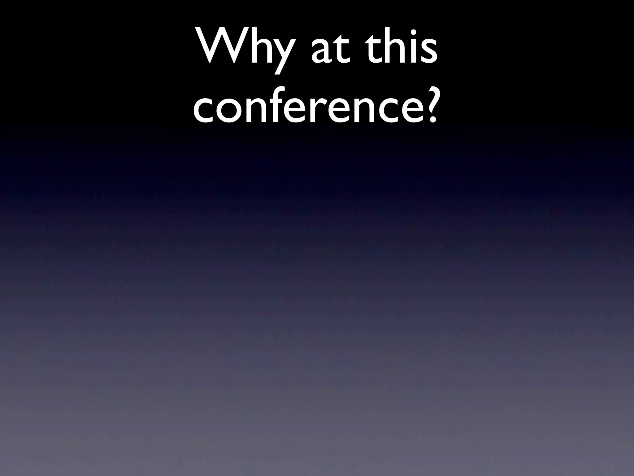 Why at this
conference?
 