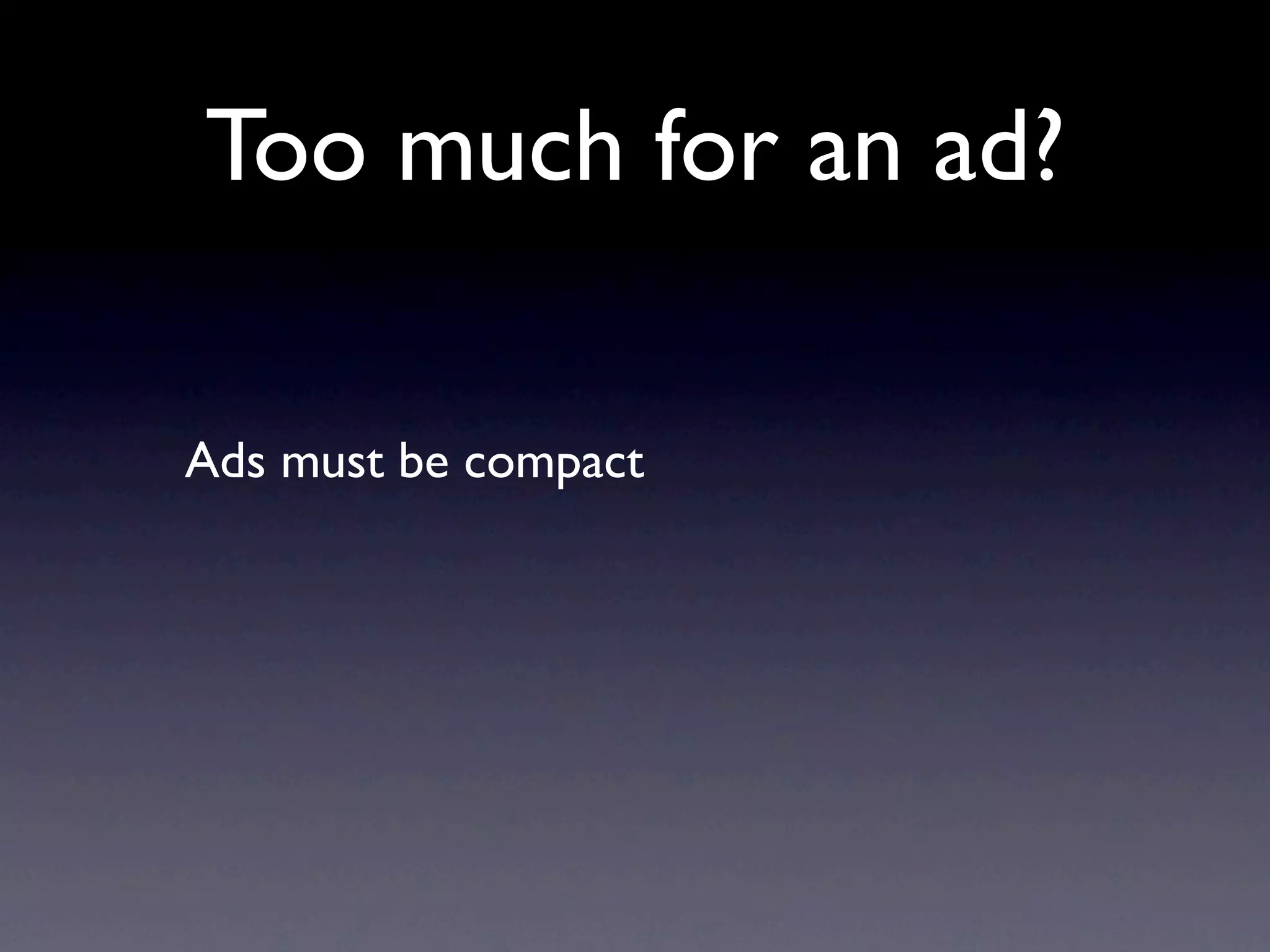 Too much for an ad?

Ads must be compact
 